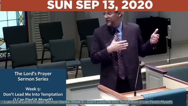 09/13/2020 Video recording of Luke 11:1-4 Lord's Prayer Sermon Series, Week 5 - Don't Lead Me Into Temptation (I Can Find It Myself)