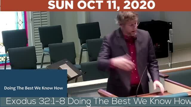10/11/2020 Video recording of Exodus 32:1-8 Doing The Best We Know How