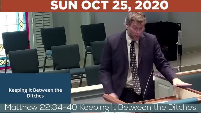 10/25/2020 Video recording of Matthew 22:34-40 Keeping It Between the Ditches