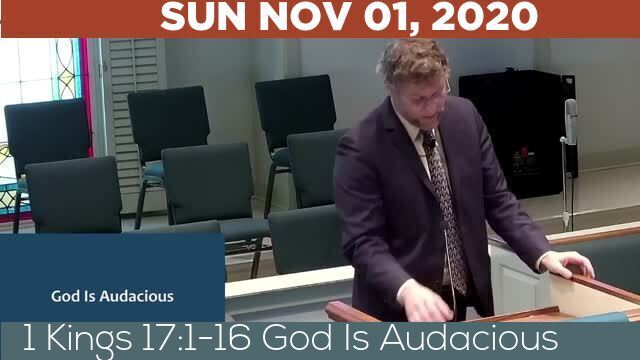 11/01/2020 Video recording of 1 Kings 17:1-16 God Is Audacious
