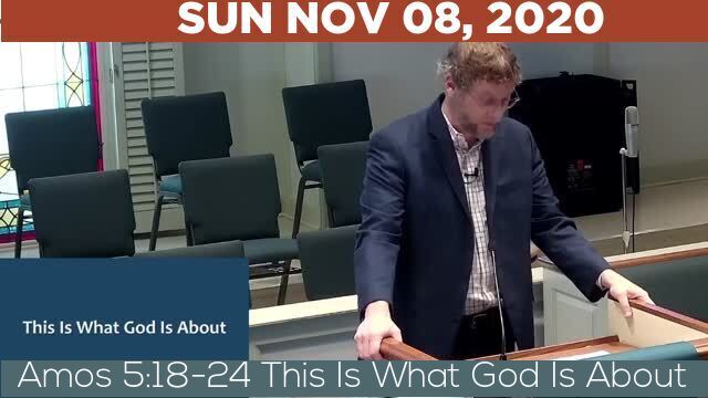 11/08/2020 Video recording of Amos 5:18-24 This Is What God Is About