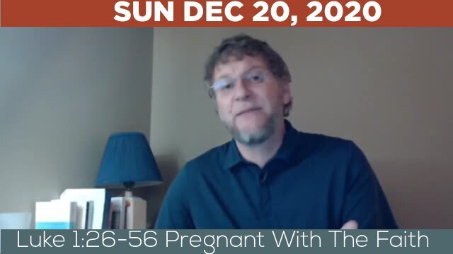 12/20/2020 Video recording of Luke 1:26-56 Pregnant With The Faith