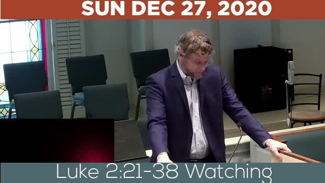 12/27/2020 Video recording of Luke 2:21-38 Watching
