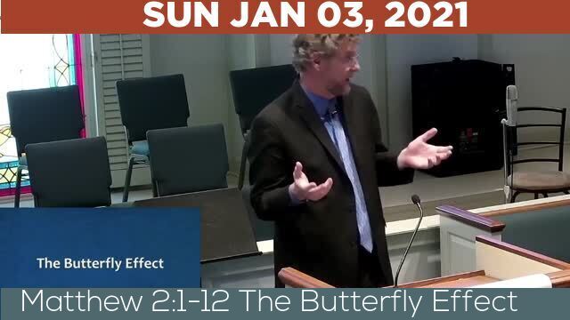 01/03/2021 Video recording of Matthew 2:1-12 The Butterfly Effect