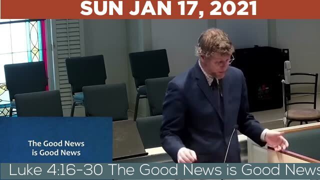 01/17/2021 Video recording of Luke 4:16-30 The Good News is Good News