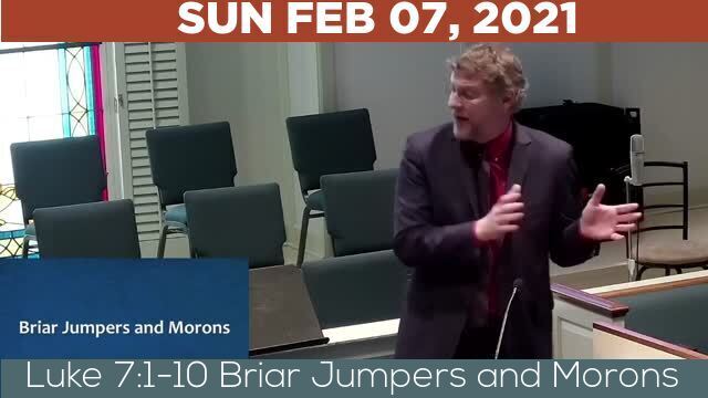 02/07/2021 Video recording of Luke 7:1-10 Briar Jumpers and Morons