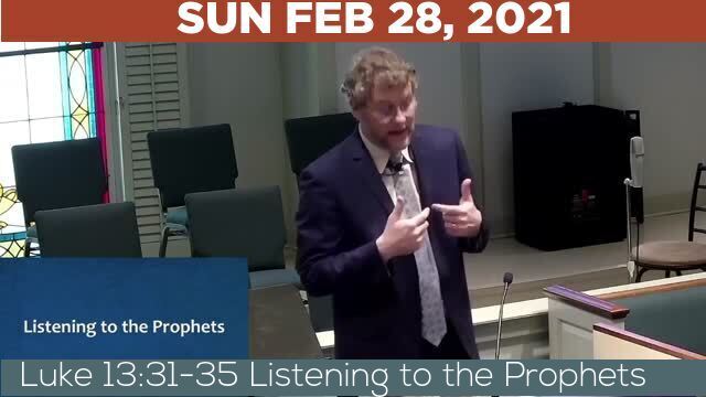 02/28/2021 Video recording of Luke 13:31-35 Listening to the Prophets