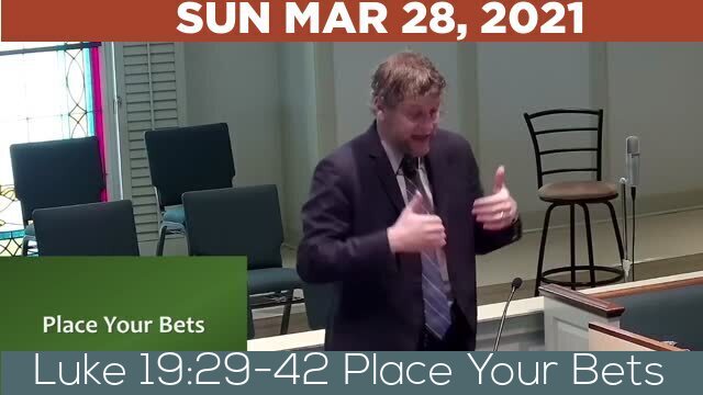 03/28/2021 Video recording of Luke 19:29-42 Place Your Bets