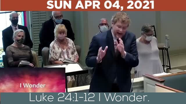 04/04/2021 Video recording of Luke 24:1-12 I Wonder.