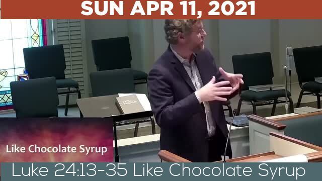 04/11/2021 Video recording of Luke 24:13-35 Like Chocolate Syrup