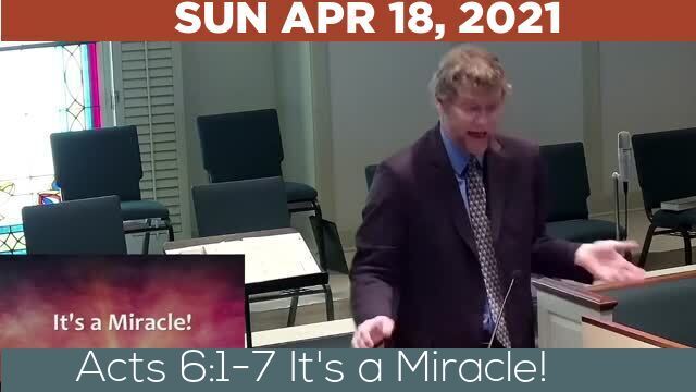 04/18/2021 Video recording of Acts 6:1-7 It's a Miracle!
