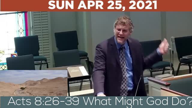 04/25/2021 Video recording of Acts 8:26-39 What Might God Do?
