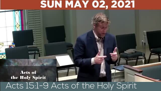 05/02/2021 Video recording of Acts 15:1-9 Acts of the Holy Spirit