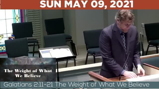 05/09/2021 Video recording of Galatians 2:11-21 The Weight of What We Believe