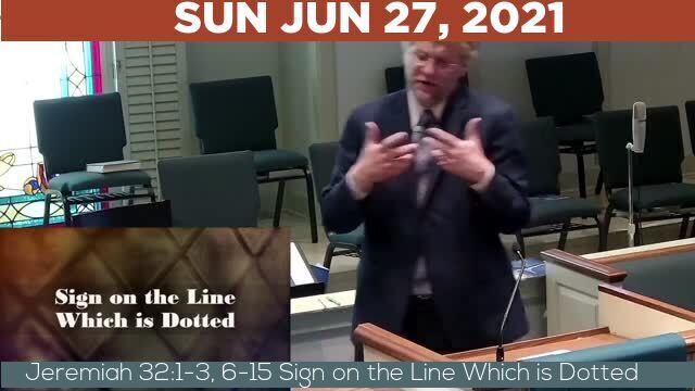 06/27/2021 Video recording of Jeremiah 32:1-3, 6-15 Sign on the Line Which is Dotted