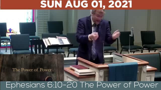 08/01/2021 Video recording of Ephesians 6:10-20 The Power of Power