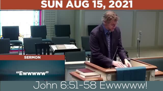 08/15/2021 Video recording of John 6:51-58 Ewwwww!