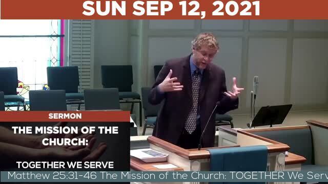 09/12/2021 Video recording of Matthew 25:31-46 The Mission of the Church: TOGETHER We Serve