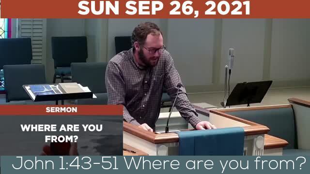 09/26/2021 Video recording of John 1:43-51 Where are you from?