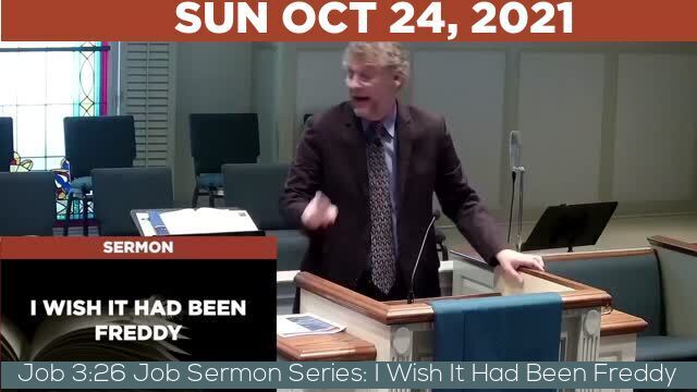 10/24/2021 Video recording of Job 3:26 Job Sermon Series: I Wish It Had Been Freddy