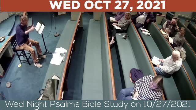 10/27/2021 Video recording of Wed Night Psalms Bible Study on 10/27/2021