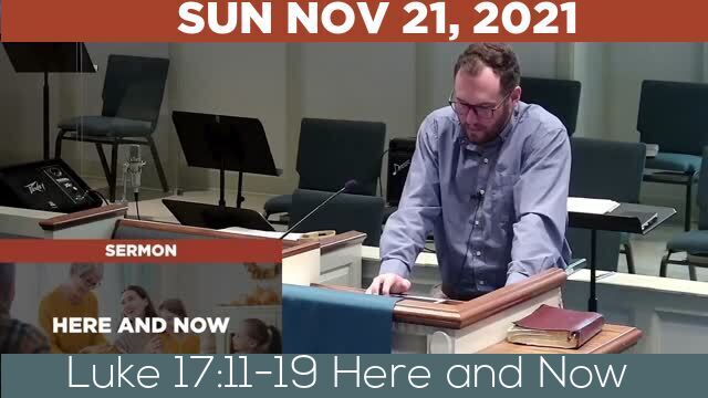 11/21/2021 Video recording of Luke 17:11-19 Here and Now