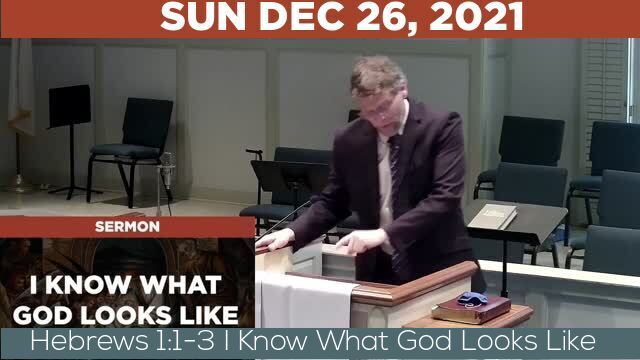 12/26/2021 Video recording of Hebrews 1:1-3 I Know What God Looks Like