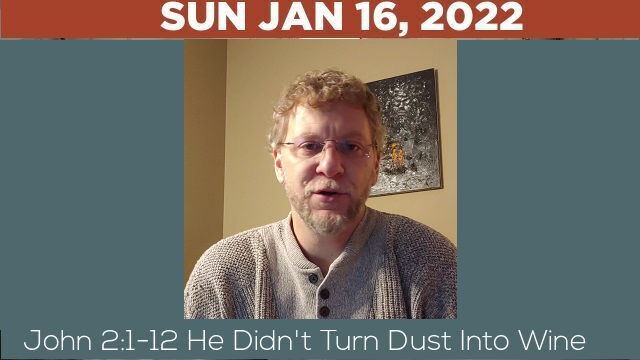 01/16/2022 Video recording of John 2:1-12 He Didn't Turn Dust Into Wine
