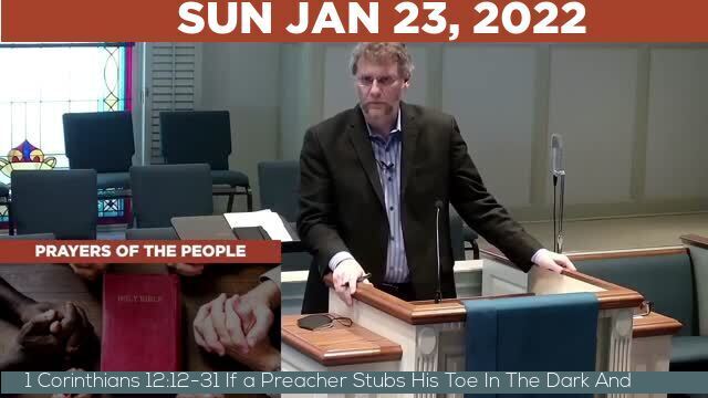 01/23/2022 Video recording of 1 Corinthians 12:12-31 If a Preacher Stubs His Toe In The Dark And