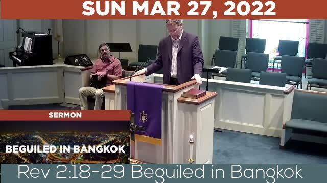 03/27/2022 Video recording of Rev 2:18-29 Beguiled in Bangkok