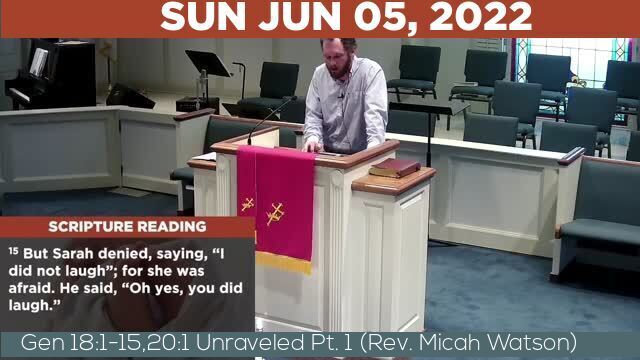 06/05/2022 Video recording of Gen 18:1-15,20:1 Unraveled Pt. 1 (Rev. Micah Watson)