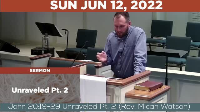 06/12/2022 Video recording of John 20:19-29 Unraveled Pt. 2 (Rev. Micah Watson)