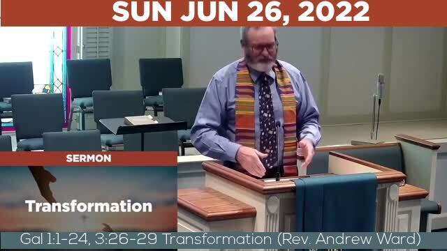 06/26/2022 Video recording of Gal 1:1-24, 3:26-29 Transformation (Rev. Andrew Ward)