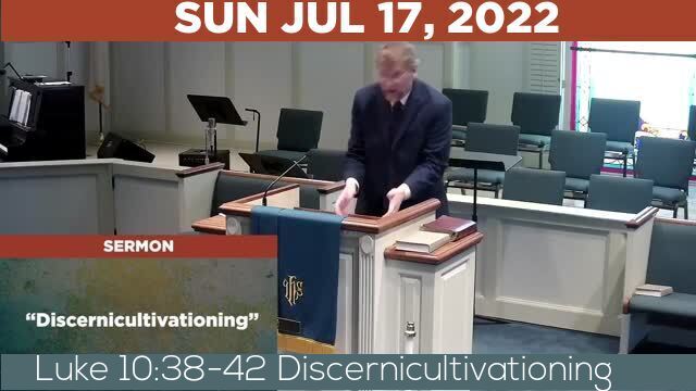 07/17/2022 Video recording of Luke 10:38-42 Discernicultivationing
