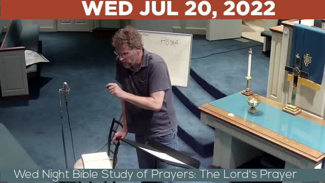 07/20/2022 Video recording of Wed Night Bible Study of Prayers: The Lord's Prayer
