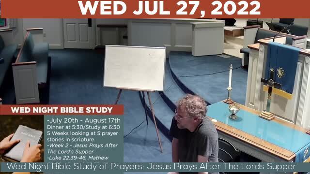 07/27/2022 Video recording of Wed Night Bible Study of Prayers: Jesus Prays After The Lords Supper