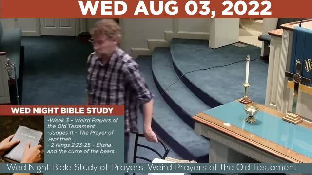 08/03/2022 Video recording of Wed Night Bible Study of Prayers: Weird Prayers of the Old Testament