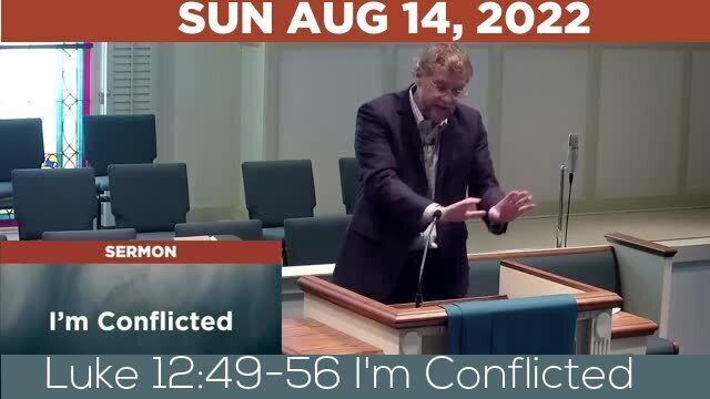 08/14/2022 Video recording of Luke 12:49-56 I'm Conflicted