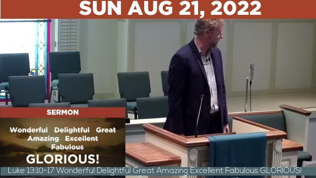 08/21/2022 Video recording of Luke 13:10-17 Wonderful Delightful Great Amazing Excellent Fabulous GLORIOUS!