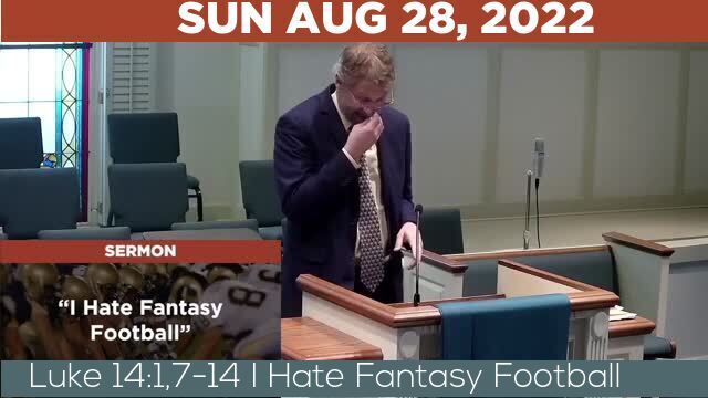 08/28/2022 Video recording of Luke 14:1,7-14 I Hate Fantasy Football
