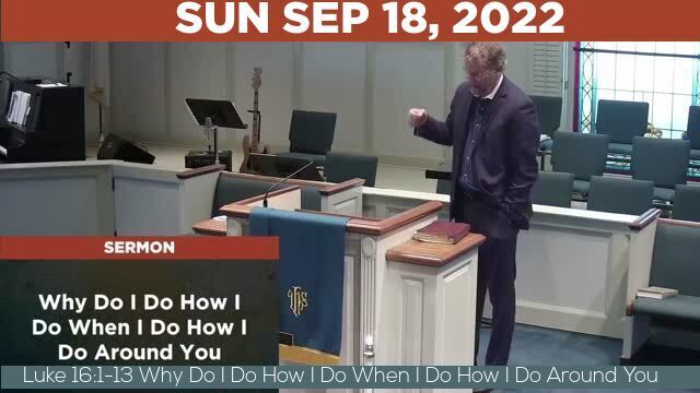 09/18/2022 Video recording of Luke 16:1-13 Why Do I Do How I Do When I Do How I Do Around You