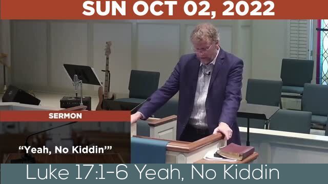 10/02/2022 Video recording of Luke 17:1-6 Yeah, No Kiddin