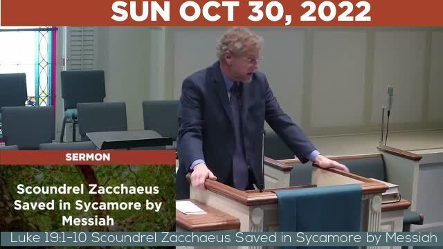10/30/2022 Video recording of Luke 19:1-10 Scoundrel Zacchaeus Saved in Sycamore by Messiah