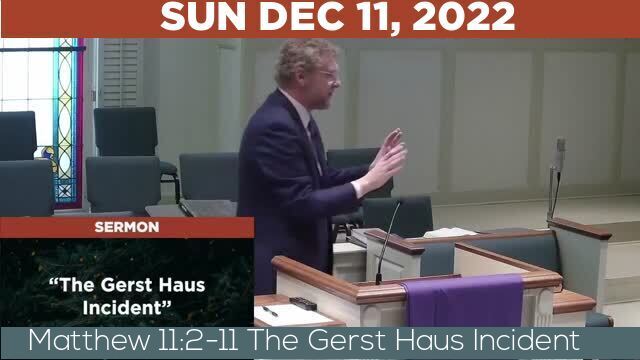 12/11/2022 Video recording of Matthew 11:2-11 The Gerst Haus Incident