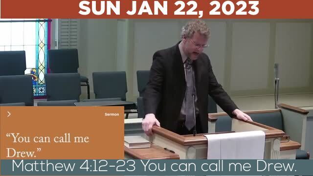 01/22/2023 Video recording of Matthew 4:12-23 You can call me Drew.