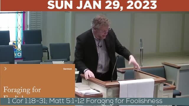 01/29/2023 Video recording of 1 Cor 1:18-31; Matt 5:1-12 Foraging for Foolishness