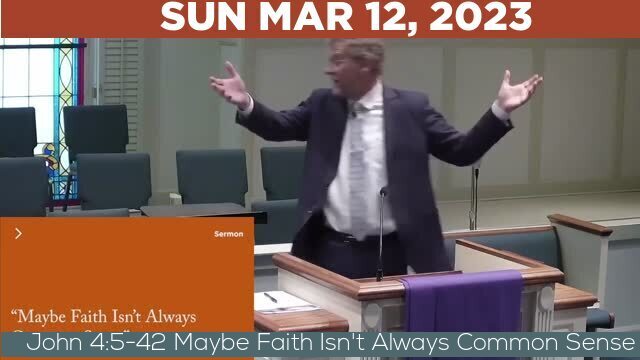 03/12/2023 Video recording of John 4:5-42 Maybe Faith Isn't Always Common Sense