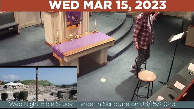 03/15/2023 Video recording of Wed Night Bible Study - Israel in Scripture on 03/15/2023 