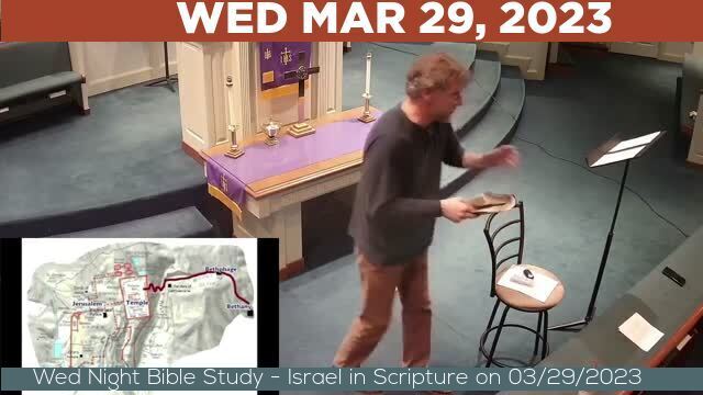 03/29/2023 Video recording of Wed Night Bible Study - Israel in Scripture on 03/29/2023 