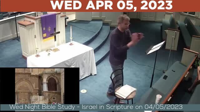 04/05/2023 Video recording of Wed Night Bible Study - Israel in Scripture on 04/05/2023 